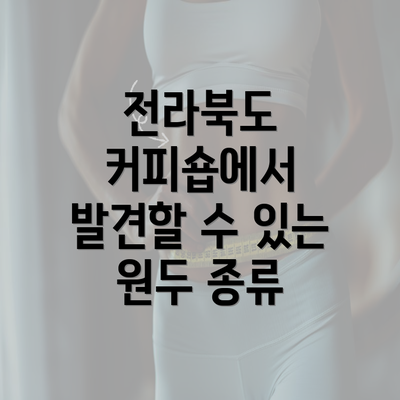 전라북도 커피숍에서 발견할 수 있는 원두 종류