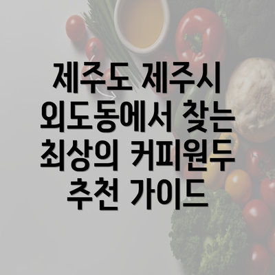 제주도 제주시 외도동에서 찾는 최상의 커피원두 추천 가이드