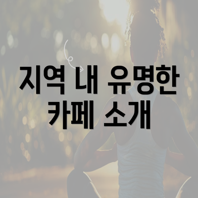 지역 내 유명한 카페 소개