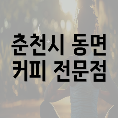 춘천시 동면 커피 전문점