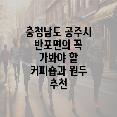 충청남도 공주시 반포면의 꼭 가봐야 할 커피숍과 원두 추천