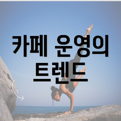 카페 운영의 트렌드