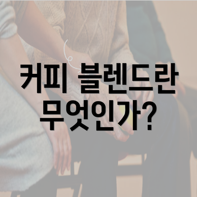 커피 블렌드란 무엇인가?