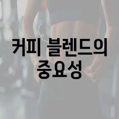 커피 블렌드의 중요성