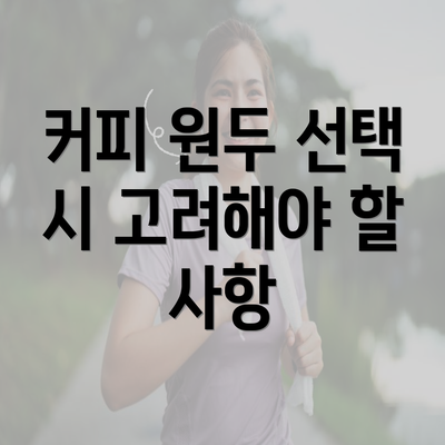 커피 원두 선택 시 고려해야 할 사항