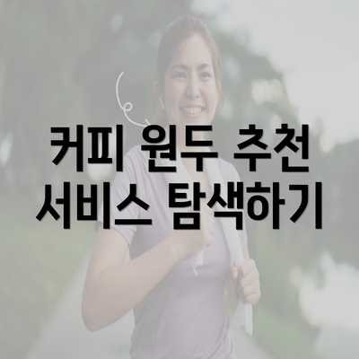 커피 원두 추천 서비스 탐색하기