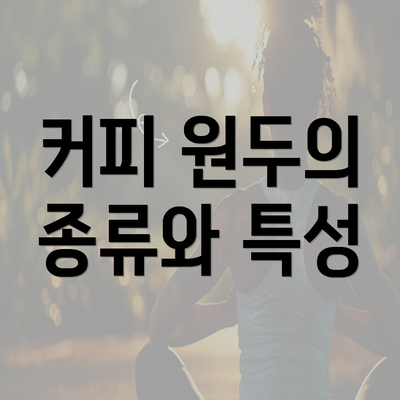 커피 원두의 종류와 특성