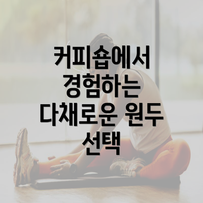 커피숍에서 경험하는 다채로운 원두 선택