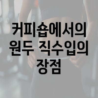 커피숍에서의 원두 직수입의 장점