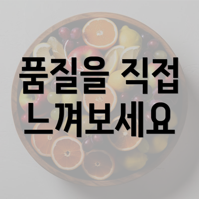 품질을 직접 느껴보세요