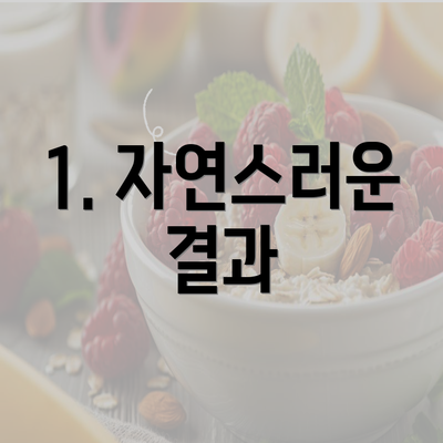 1. 자연스러운 결과