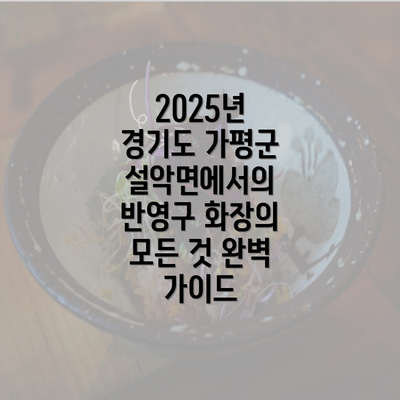 2025년 경기도 가평군 설악면에서의 반영구 화장의 모든 것 완벽 가이드