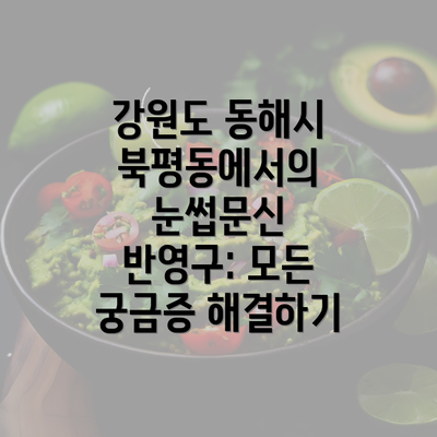 강원도 동해시 북평동에서의 눈썹문신 반영구: 모든 궁금증 해결하기