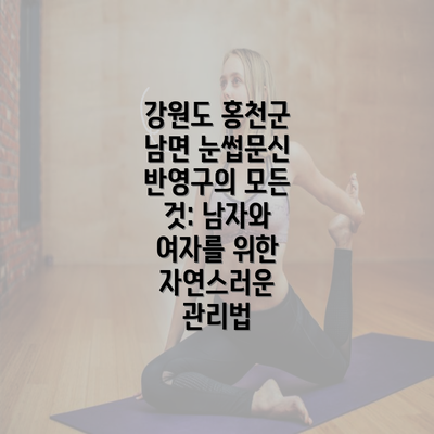 강원도 홍천군 남면 눈썹문신 반영구의 모든 것: 남자와 여자를 위한 자연스러운 관리법