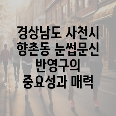 경상남도 사천시 향촌동 눈썹문신 반영구의 중요성과 매력