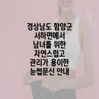 경상남도 함양군 서하면에서 남녀를 위한 자연스럽고 관리가 용이한 눈썹문신 안내