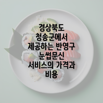 경상북도 청송군에서 제공하는 반영구 눈썹문신 서비스의 가격과 비용