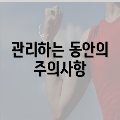 관리하는 동안의 주의사항