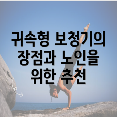 귀속형 보청기의 장점과 노인을 위한 추천