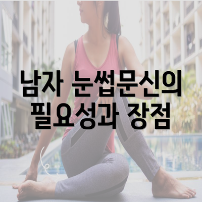 남자 눈썹문신의 필요성과 장점