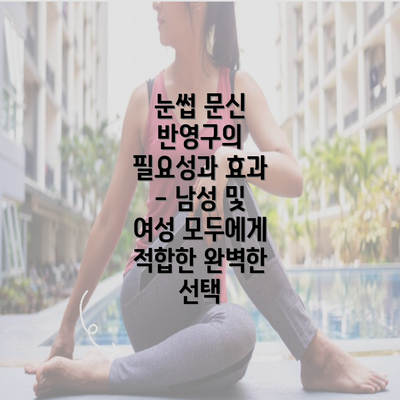 눈썹 문신 반영구의 필요성과 효과 - 남성 및 여성 모두에게 적합한 완벽한 선택