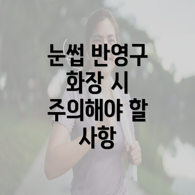 눈썹 반영구 화장 시 주의해야 할 사항