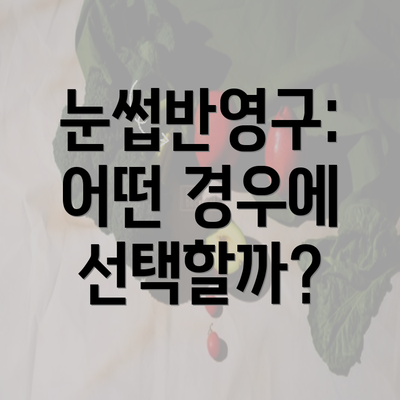 눈썹반영구: 어떤 경우에 선택할까?