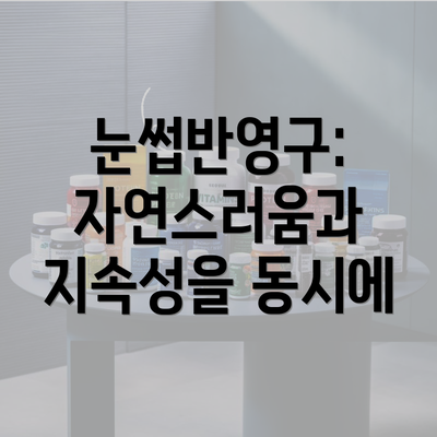 눈썹반영구: 자연스러움과 지속성을 동시에