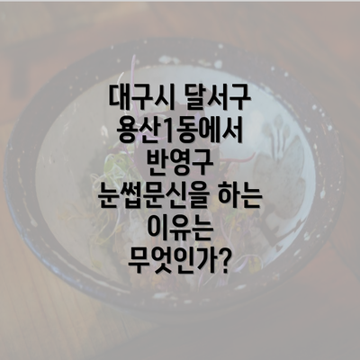 대구시 달서구 용산1동에서 반영구 눈썹문신을 하는 이유는 무엇인가?