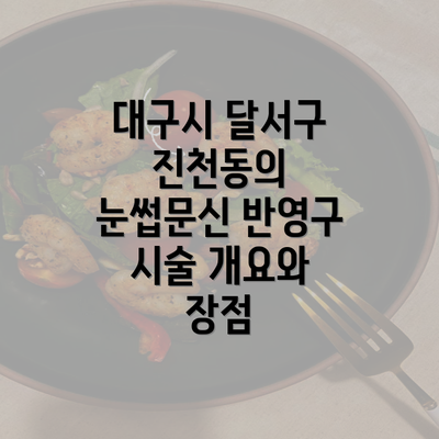 대구시 달서구 진천동의 눈썹문신 반영구 시술 개요와 장점