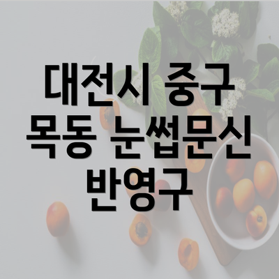 대전시 중구 목동 눈썹문신 반영구