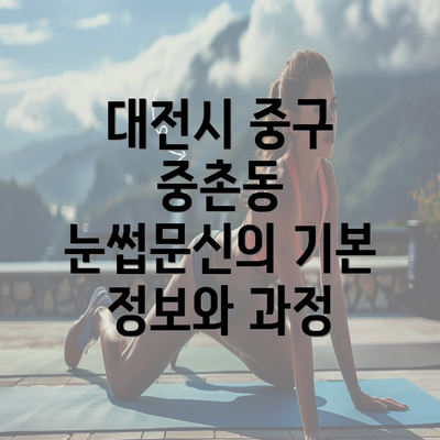 대전시 중구 중촌동 눈썹문신의 기본 정보와 과정