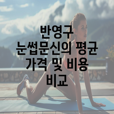 반영구 눈썹문신의 평균 가격 및 비용 비교