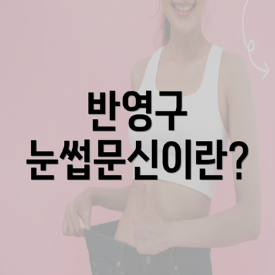 반영구 눈썹문신이란?