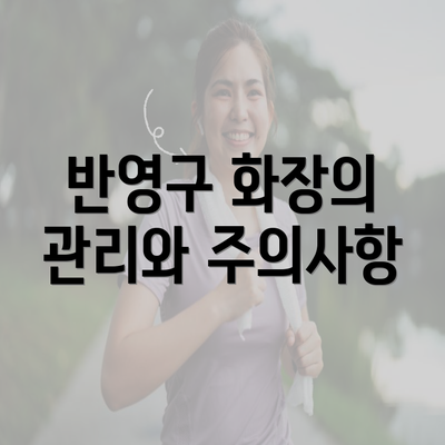 반영구 화장의 관리와 주의사항