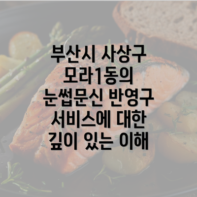 부산시 사상구 모라1동의 눈썹문신 반영구 서비스에 대한 깊이 있는 이해