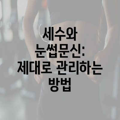 세수와 눈썹문신: 제대로 관리하는 방법