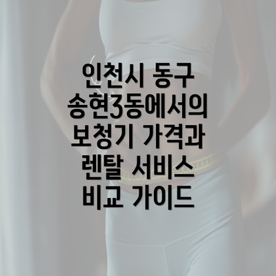 인천시 동구 송현3동에서의 보청기 가격과 렌탈 서비스 비교 가이드