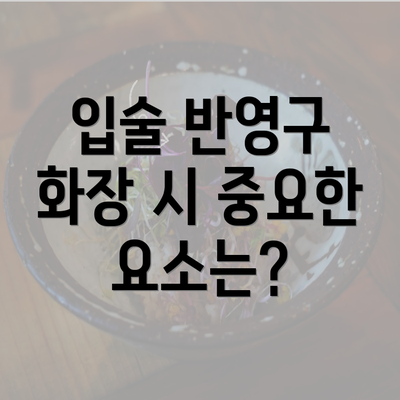 입술 반영구 화장 시 중요한 요소는?