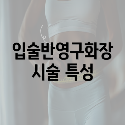 입술반영구화장 시술 특성