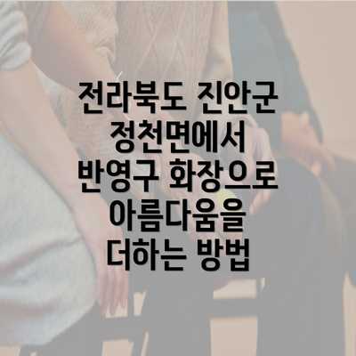 전라북도 진안군 정천면에서 반영구 화장으로 아름다움을 더하는 방법