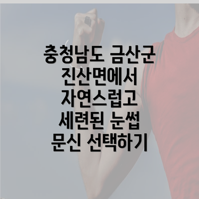 충청남도 금산군 진산면에서 자연스럽고 세련된 눈썹 문신 선택하기