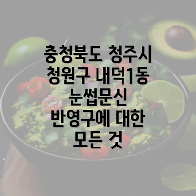 충청북도 청주시 청원구 내덕1동 눈썹문신 반영구에 대한 모든 것