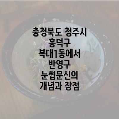 충청북도 청주시 흥덕구 복대1동에서 반영구 눈썹문신의 개념과 장점