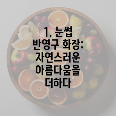 1. 눈썹 반영구 화장: 자연스러운 아름다움을 더하다