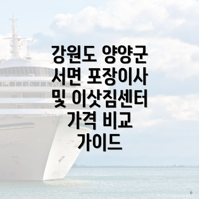 강원도 양양군 서면 포장이사 및 이삿짐센터 가격 비교 가이드