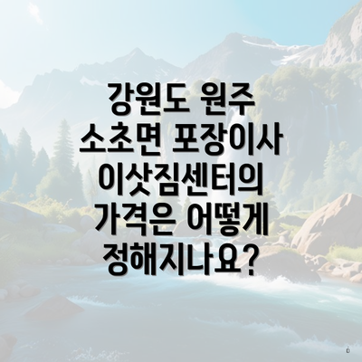 강원도 원주 소초면 포장이사 이삿짐센터의 가격은 어떻게 정해지나요?