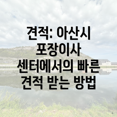 견적: 아산시 포장이사 센터에서의 빠른 견적 받는 방법