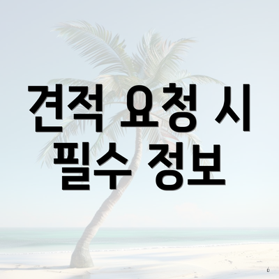 견적 요청 시 필수 정보