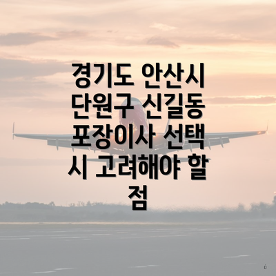 경기도 안산시 단원구 신길동 포장이사 선택 시 고려해야 할 점